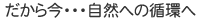 だから今・・・自然への循環へ