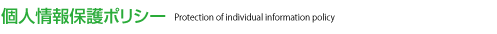 個人情報保護ポリシー　Protection of individual information policy